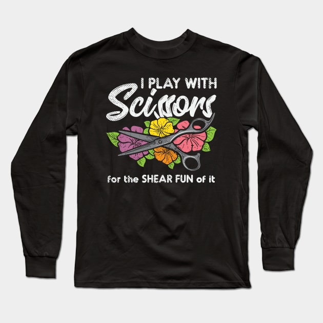 I Play with Scissors For The Shear Fun Of It Long Sleeve T-Shirt by maxdax